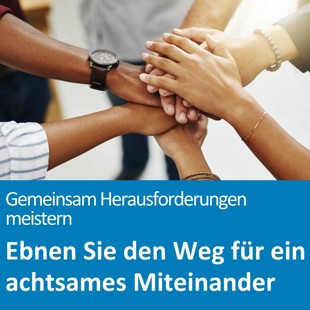 Mehrere unterschiedliche Hände greifen in der Mitte zu einem gemeinsamen Haufen übereinander, was Teamgeist, Zusammenhalt und Kooperation symbolisiert. Die Szene vermittelt ein Gefühl von Vertrauen und gegenseitiger Unterstützung. Der Text auf dem Bild lautet: „Gemeinsam Herausforderungen meistern – Ebnen Sie den Weg für ein achtsames Miteinander“.